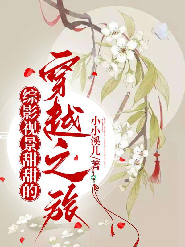 综影视景甜甜的穿越之旅 小小溪儿 笔趣阁 综影视景甜甜的穿越之旅 小小溪儿 笔趣阁