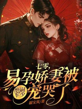 七零易孕娇妻被绝嗣军少宠哭了全文免费阅读 七零易孕娇妻被绝嗣军少宠哭了全文免费阅读