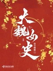 大魏女史笔趣阁 大魏女史笔趣阁
