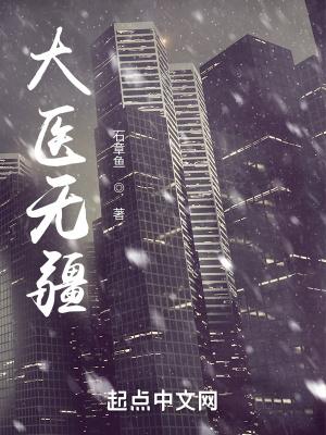 大医无疆起点中文网 大医无疆起点中文网