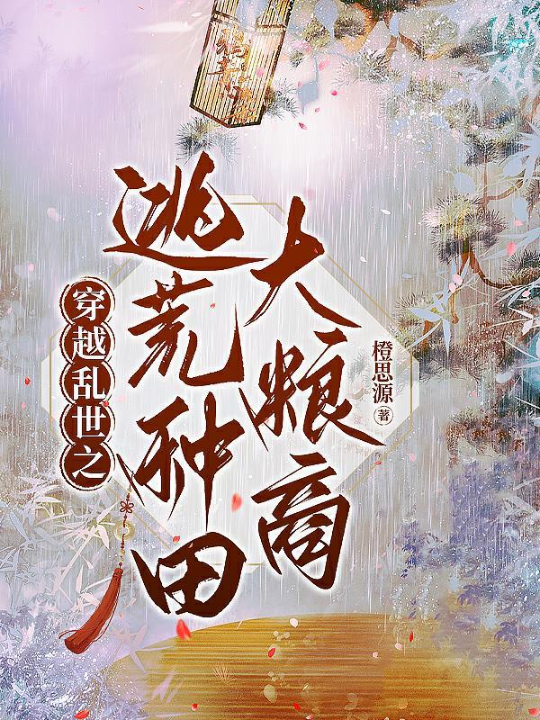 穿越古代乱世逃荒男主 穿越古代乱世逃荒男主