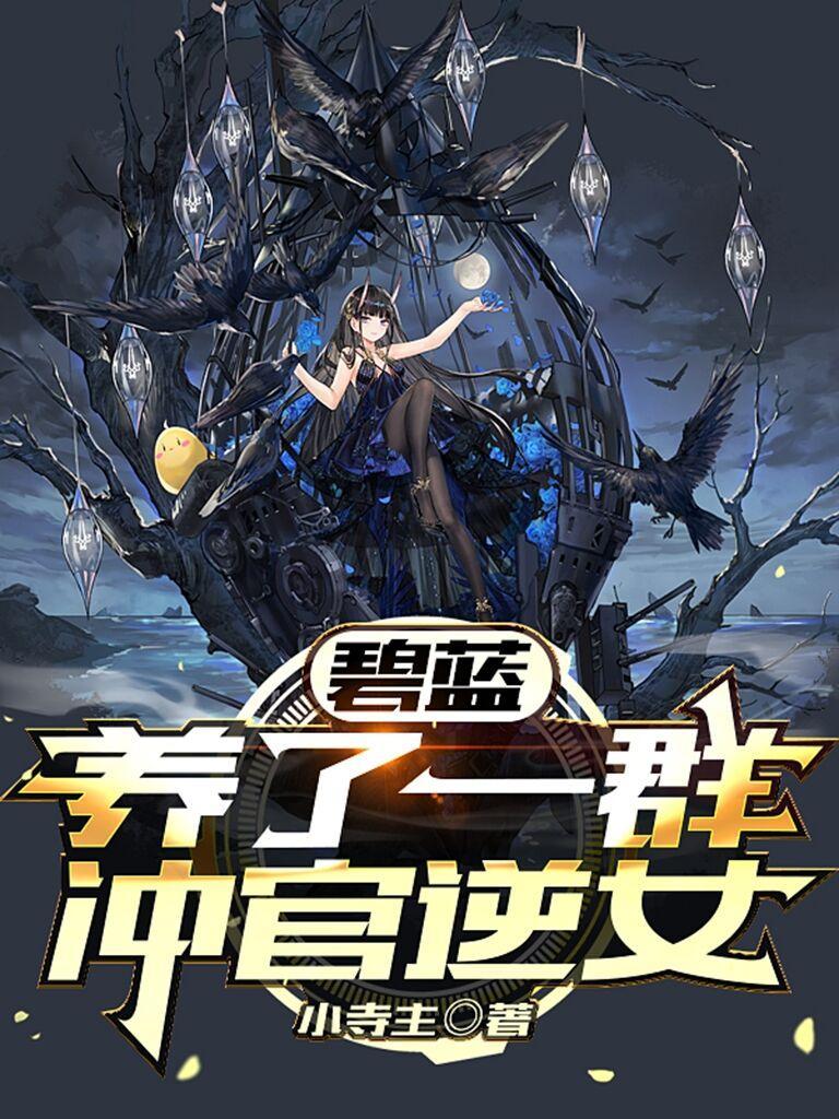 碧蓝养了一群冲官逆女txt 碧蓝养了一群冲官逆女txt