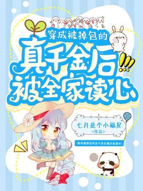 穿成被掉包的真千金后被全家读心七月是个小福星 穿成被掉包的真千金后被全家读心七月是个小福星