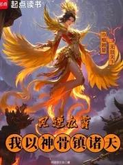 凤逆九霄我以神骨镇诸天 凤逆九霄我以神骨镇诸天