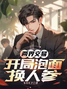 两界交易开局泡面换人参飞刀天下 两界交易开局泡面换人参飞刀天下