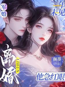 军婚三年未见离婚他急红眼免费阅读 军婚三年未见离婚他急红眼免费阅读