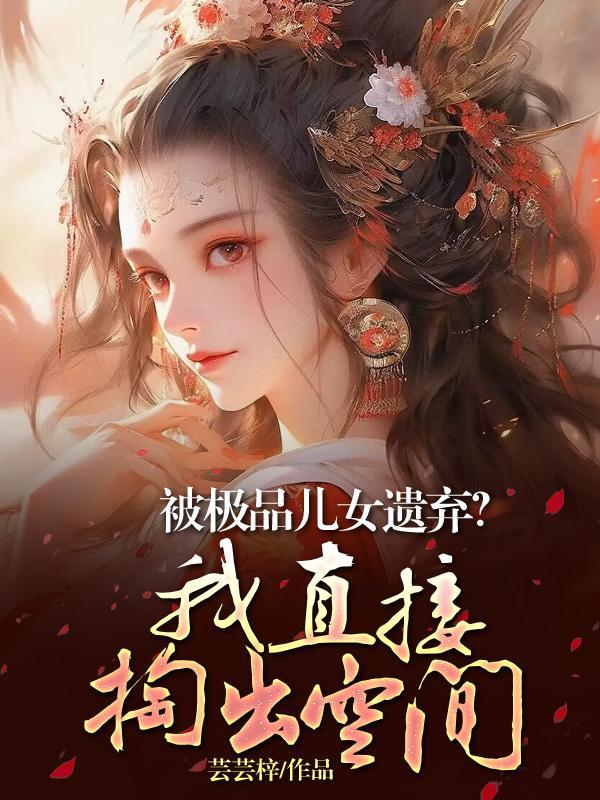 被极品儿女遗弃?我直接掏出空间的 被极品儿女遗弃?我直接掏出空间的
