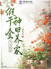 假千金今天也在种田养家一团丸丸 假千金今天也在种田养家一团丸丸