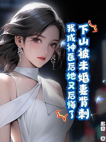 我成神医后她又后悔了免费阅读 我成神医后她又后悔了免费阅读