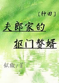 夫郎家的抠门赘婿种田txt 夫郎家的抠门赘婿种田txt
