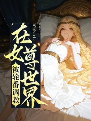 在女尊世界挣扎的男人by心茶无有 在女尊世界挣扎的男人by心茶无有