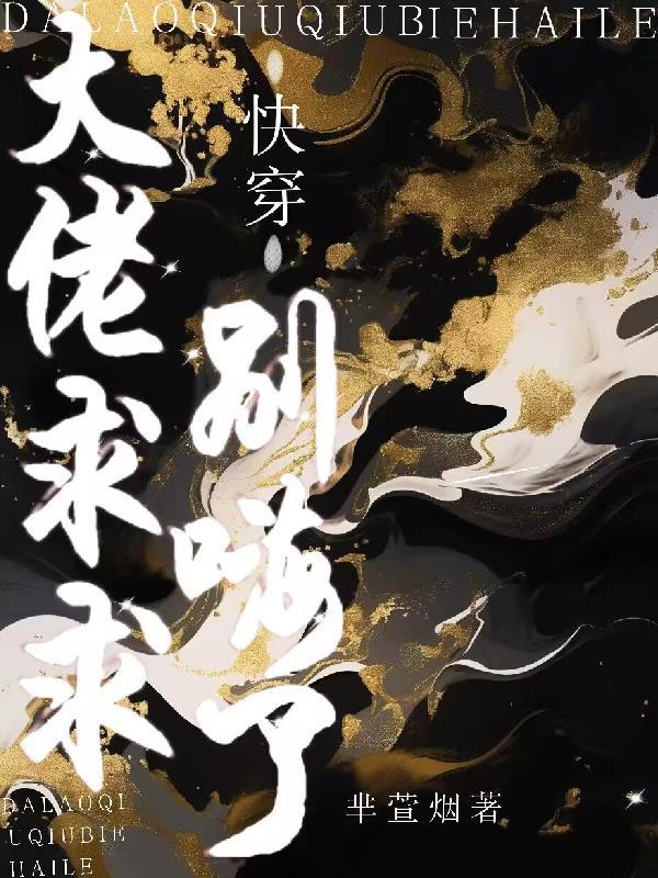 快穿大佬求求别嗨了 芈萱烟 快穿大佬求求别嗨了 芈萱烟