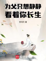 为父只想静静看着你长生百度百科 为父只想静静看着你长生百度百科