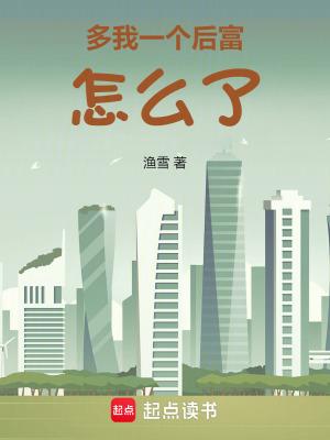 多我一个后富怎么了第三中文网 多我一个后富怎么了第三中文网