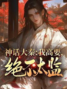 神话大秦我高要绝不太监 神话大秦我高要绝不太监