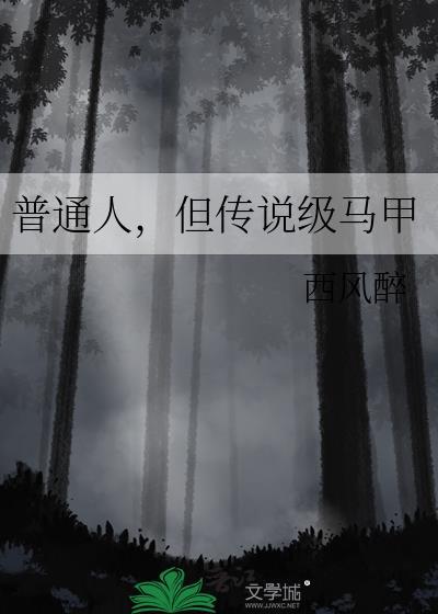 普通人,但传说级马甲 普通人,但传说级马甲