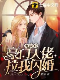 出狱后豪门大佬拉我闪婚 出狱后豪门大佬拉我闪婚