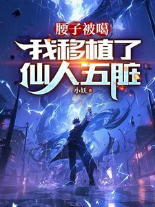 腰子被噶,我移植了仙人五脏 腰子被噶,我移植了仙人五脏