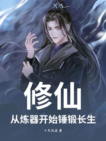 修仙:从炼器开始锤锻长生 修仙:从炼器开始锤锻长生