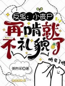 反派:小丧尸,再啃就不礼貌了 反派:小丧尸,再啃就不礼貌了